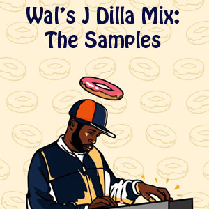 Wal's J Dilla:The Samples Mix-FREE DL!